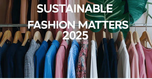Why Choosing Sustainable Fashion Matters in 2025 